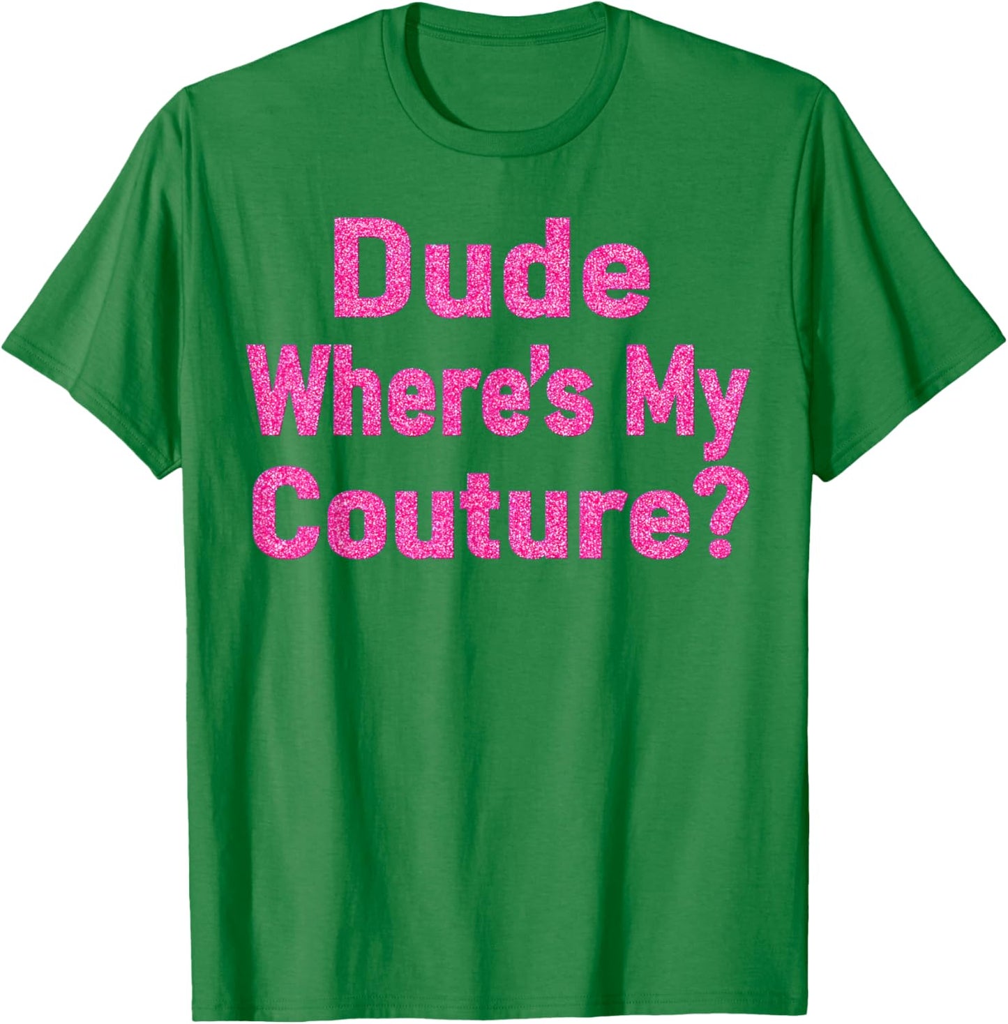 Dude Where's My Couture? T-Shirt - T-Shirt | Irish Green