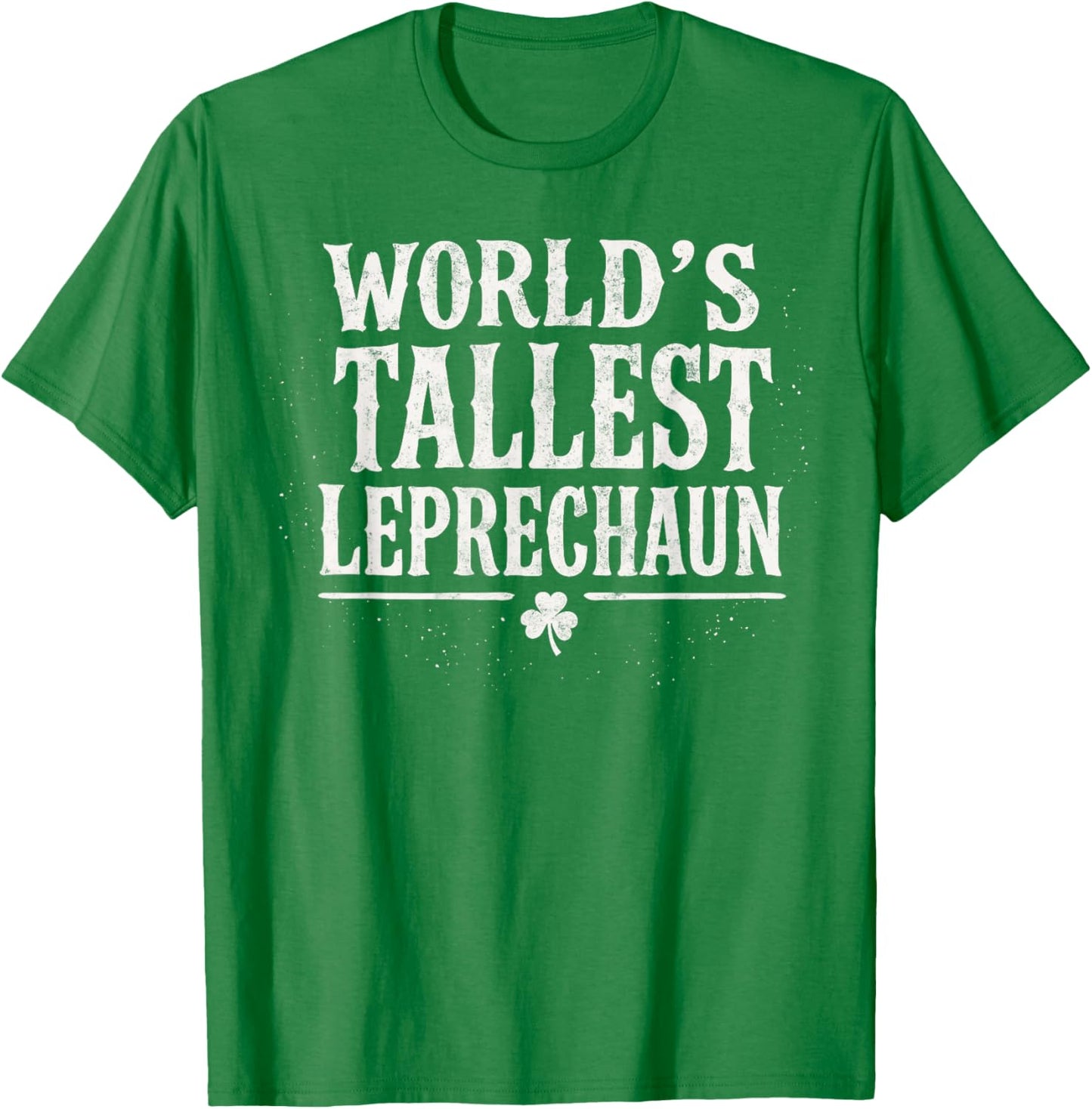 St.Patricks Day World's Tallest Leprechaun Irish Shamrock T-Shirt - T-Shirt | Irish Green