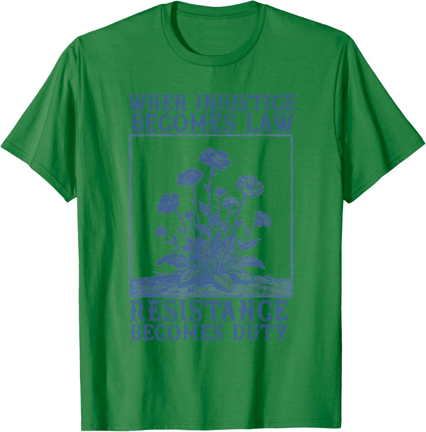 When Injustice Becomes Law Resistance Becomes Duty Politics T-Shirt - T-Shirt | Irish Green