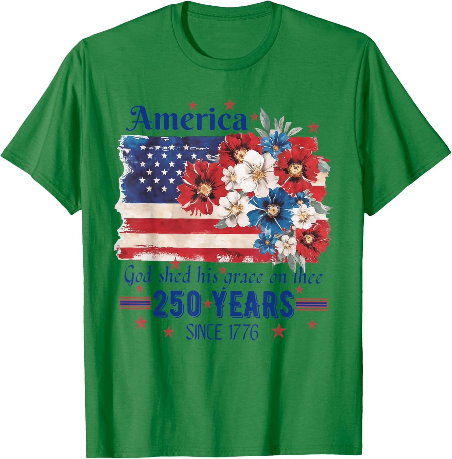 America God Shed His Grace On Thee 250 Years Since 1776 Flag T-Shirt - T-Shirt | Irish Green