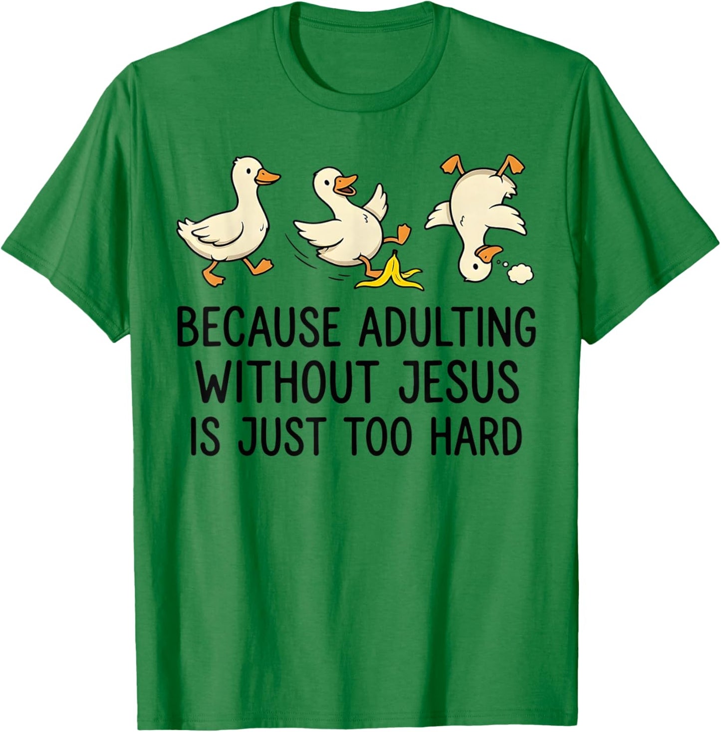 Because Adulting Without Jesus is Just Too Hard Funny Goose T-Shirt - T-Shirt | Irish Green