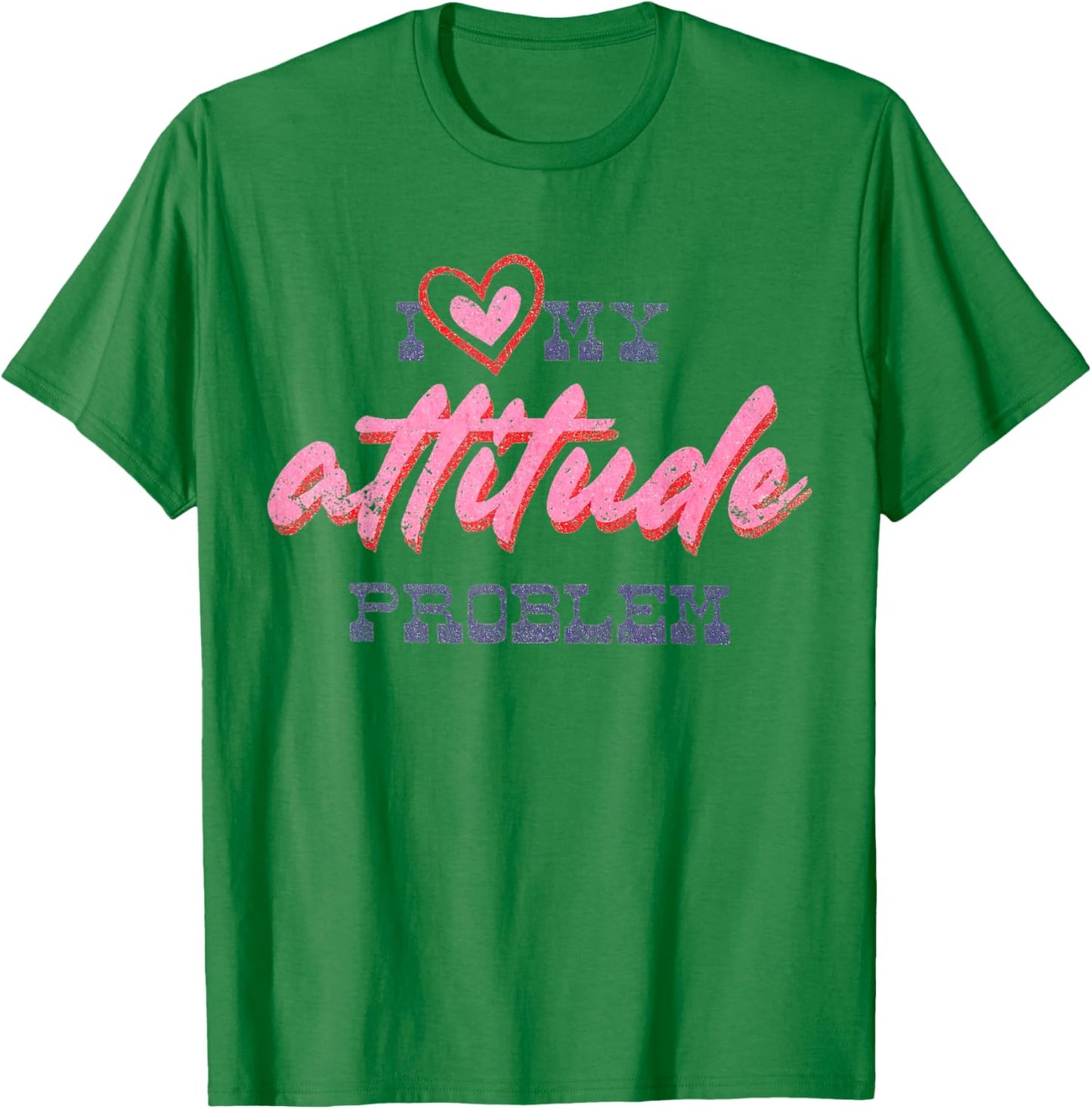 I Love My Attitude Problem Sassy Sarcastic Vintage T-Shirt - T-Shirt | Irish Green