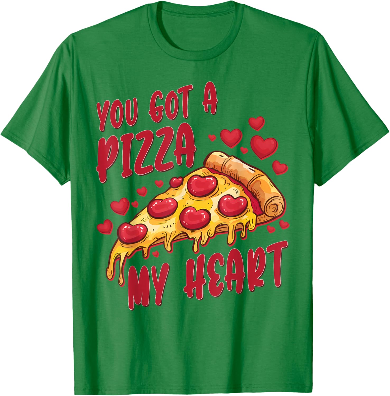 You Got A Pizza Funny Foodie Valentine's Day T-Shirt - T-Shirt | Irish Green