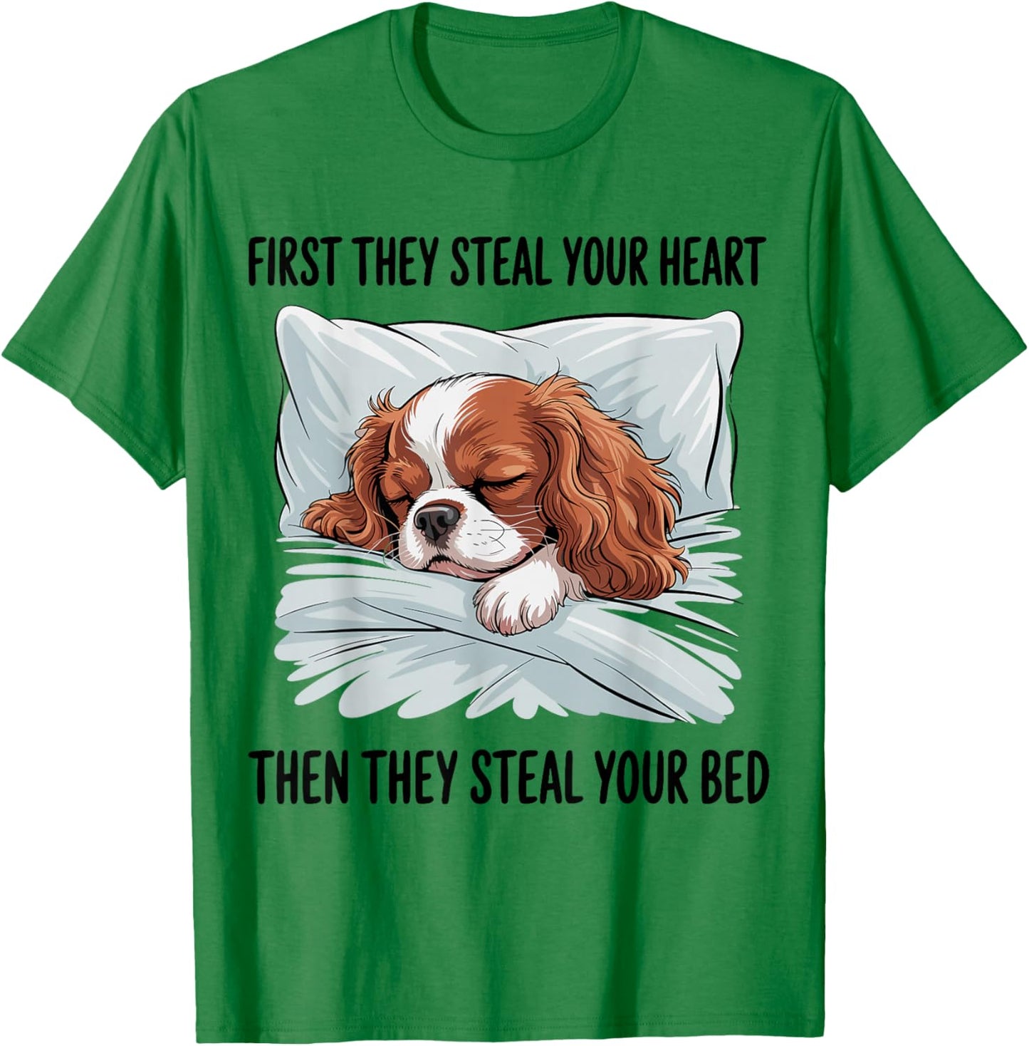 First They Steal Your Heart Then They Steal Bed Cavalier T-Shirt - T-Shirt | Irish Green