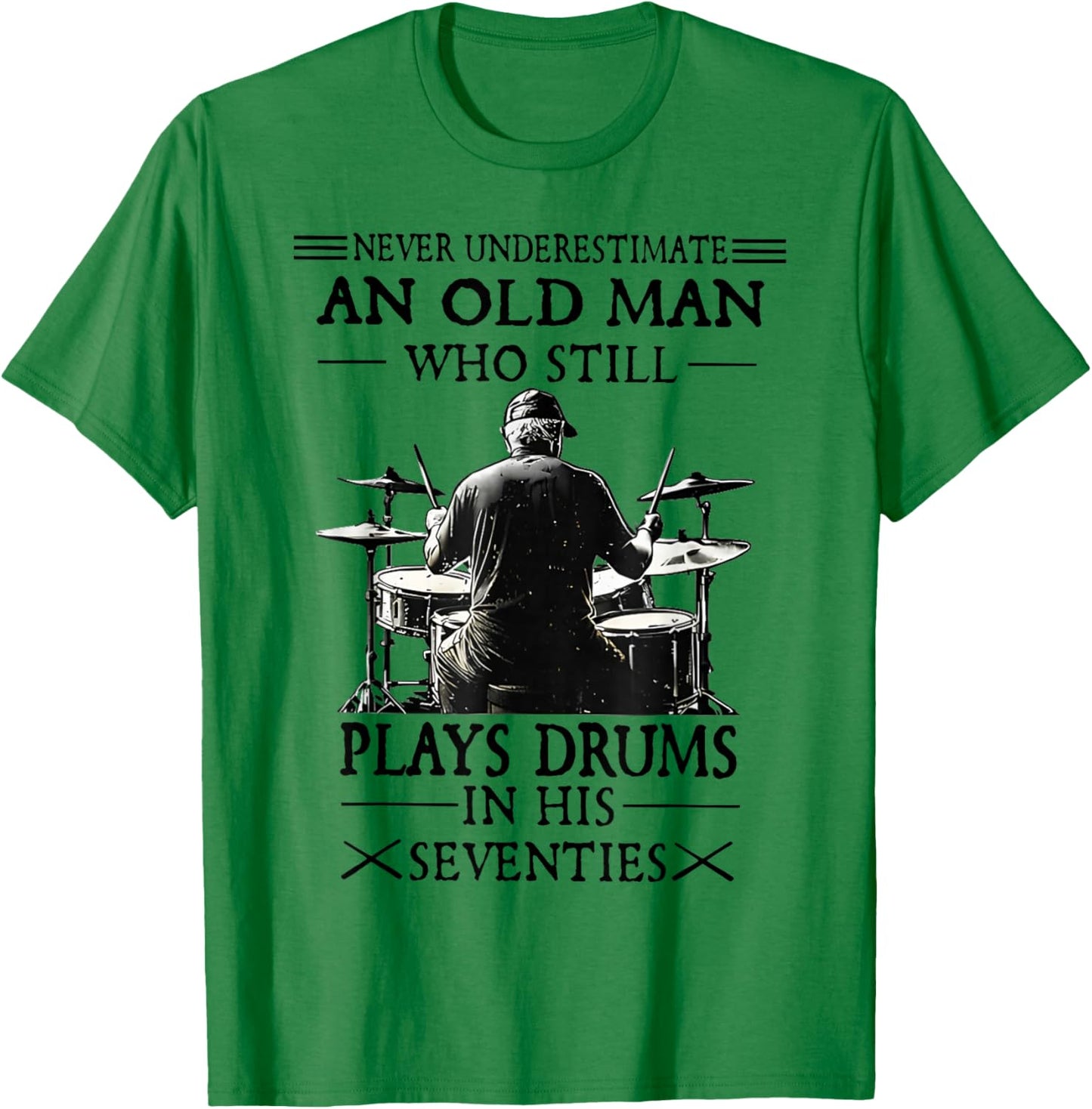 Never Underestimate an Old Man Who Still Plays Drums T-Shirt - T-Shirt | Irish Green