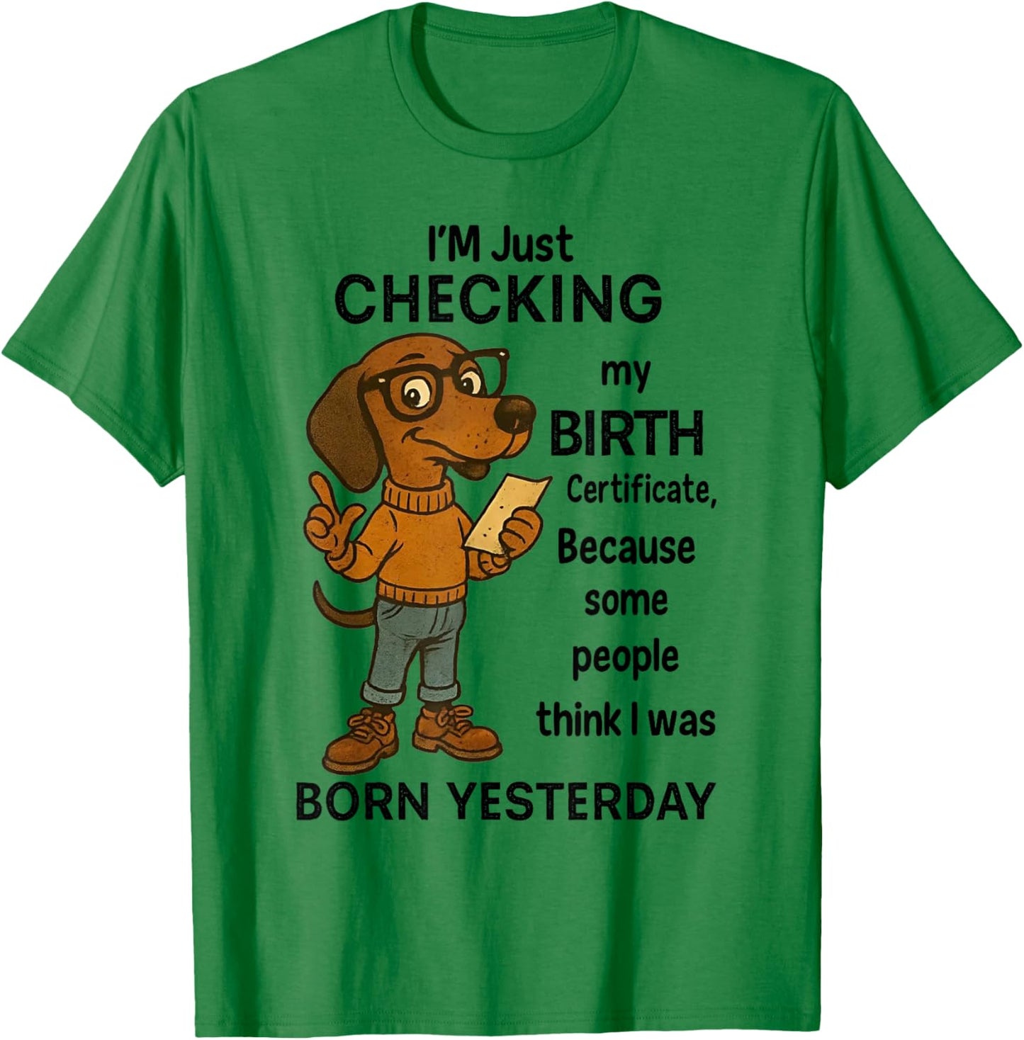 I'm Just Checking My Birth Certificate Because Some People T-Shirt - T-Shirt | Irish Green
