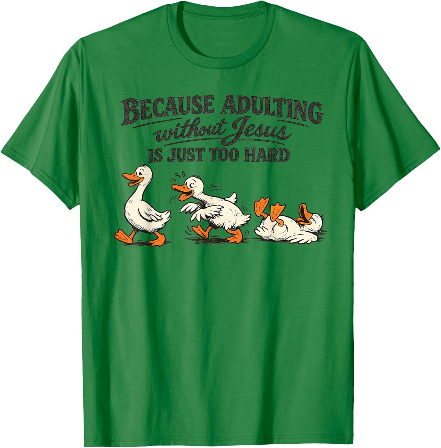 Goose Because Adulting Without Jesus is Just Too Hard T-Shirt - T-Shirt | Irish Green