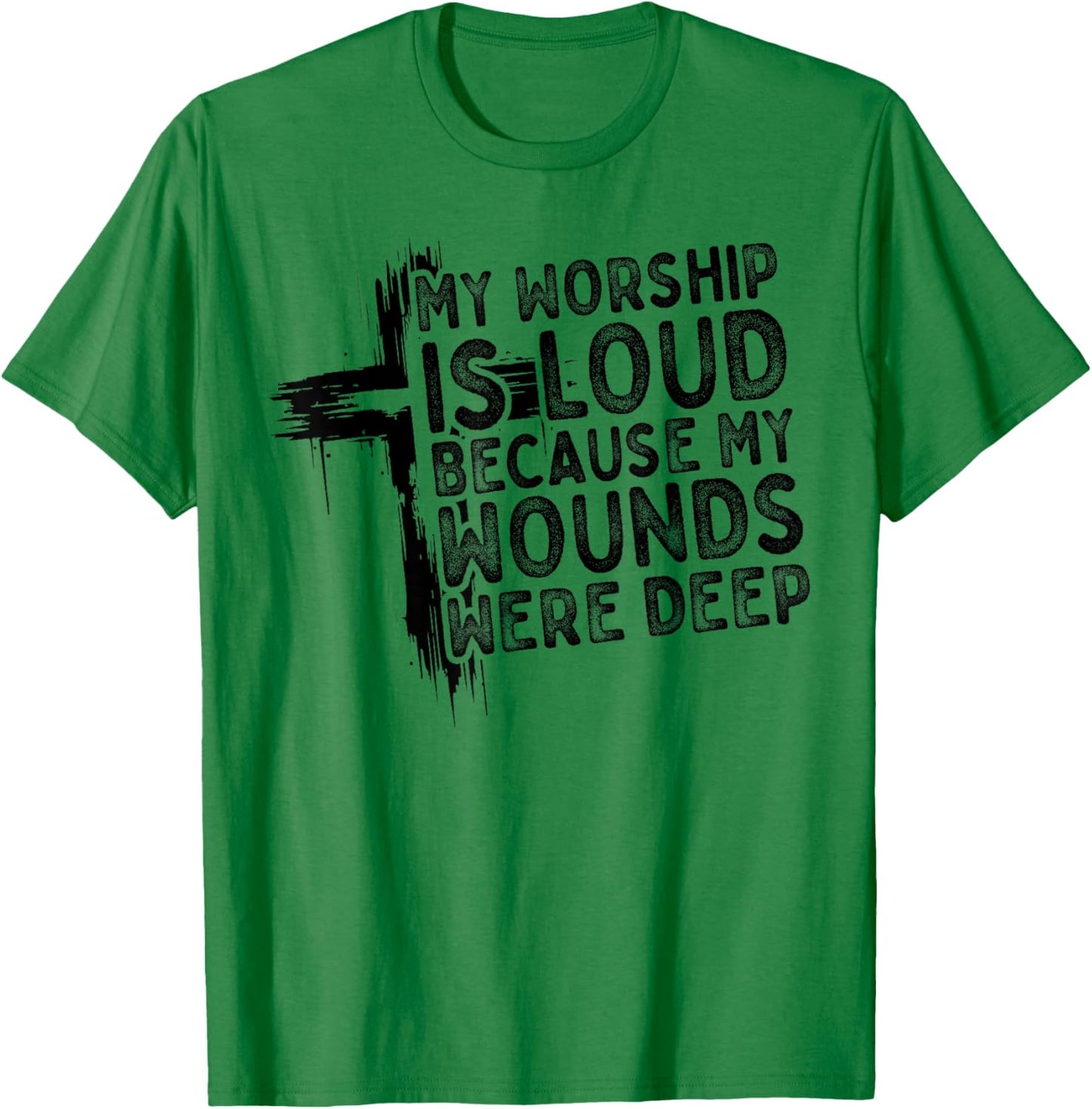 My Worship is Loud Because My Wounds were Deep Christian T-Shirt - T-Shirt | Irish Green