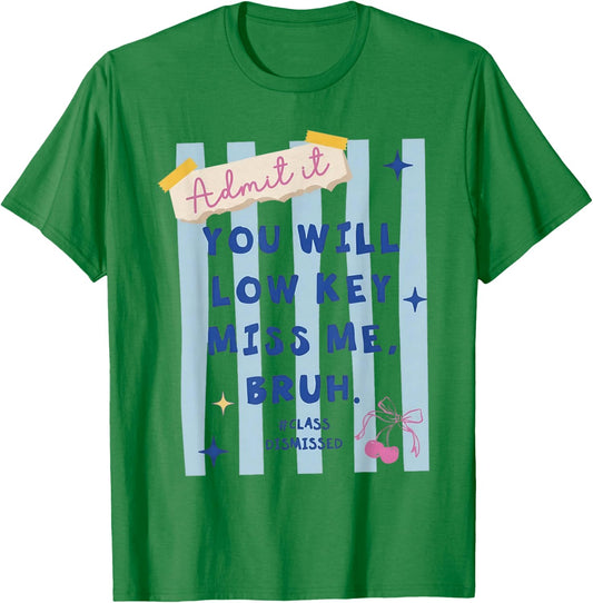 Admit It You Will Low Key Miss Me Bruh Class Dismissed T-Shirt - T-Shirt | Irish Green