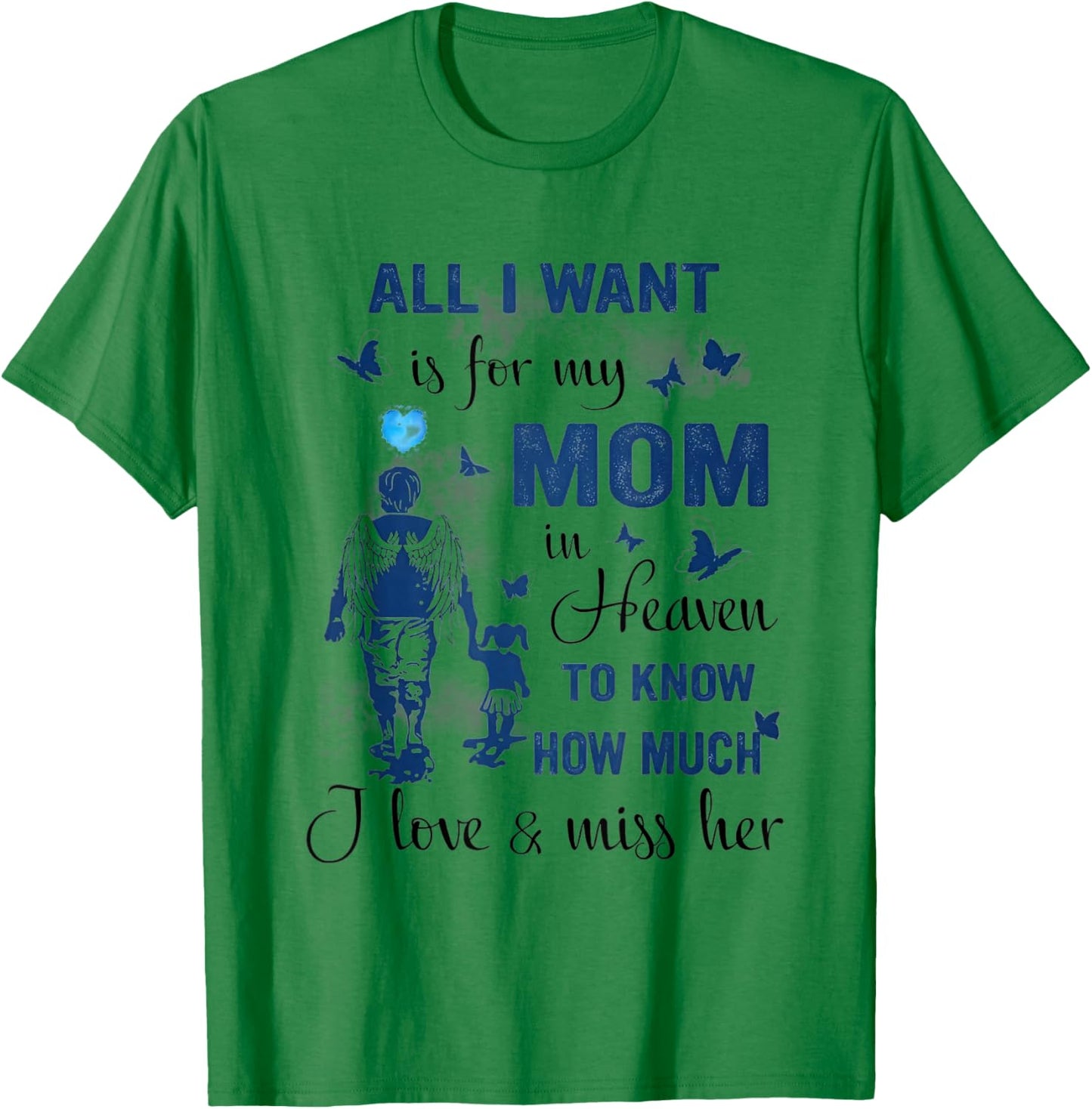 All I Want is for My Mom in Heaven to Know How Much I Love T-Shirt - T-Shirt | Irish Green