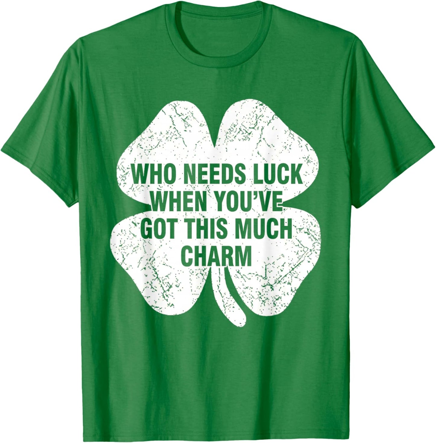 Who Needs Luck When You've Got This Much Charm T-Shirt - T-Shirt | Irish Green