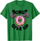 Donut Give up Gym Weight Lifting Workout Lover Funny Saying T-Shirt - T-Shirt | Irish Green