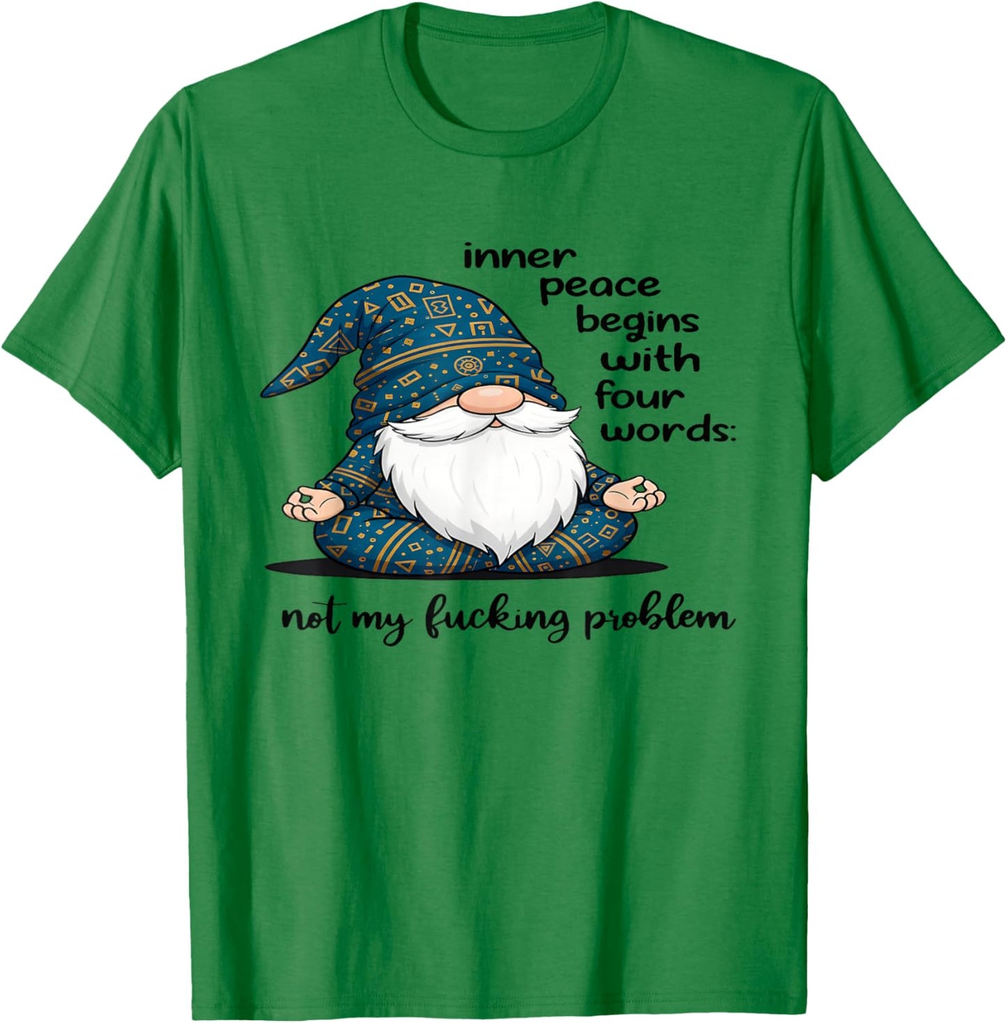 Gnome Inner Peace Begin with Four Words Not My Fucking T-Shirt - T-Shirt | Irish Green