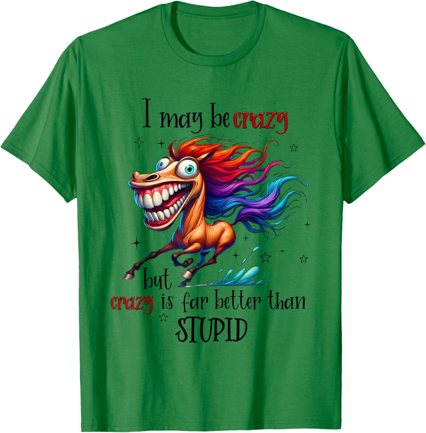 Horse I May Be Crazy But Crazy is Far Better Than Stupid T-Shirt - T-Shirt | Irish Green