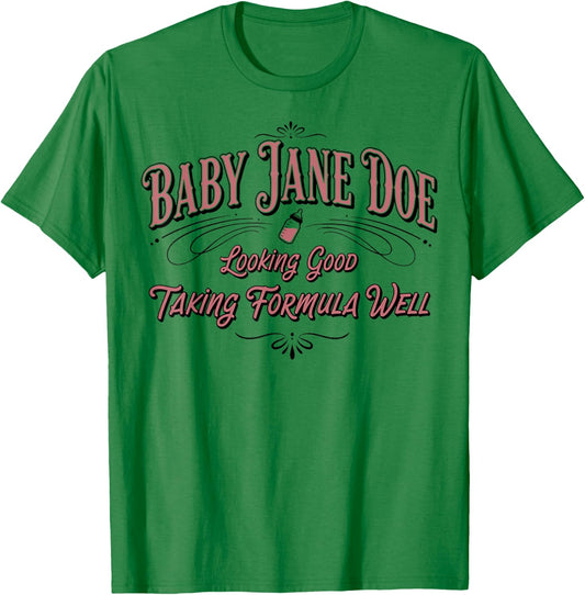 Baby Jane Doe Looking Good Taking Formula Well Women Men T-Shirt - T-Shirt | Irish Green