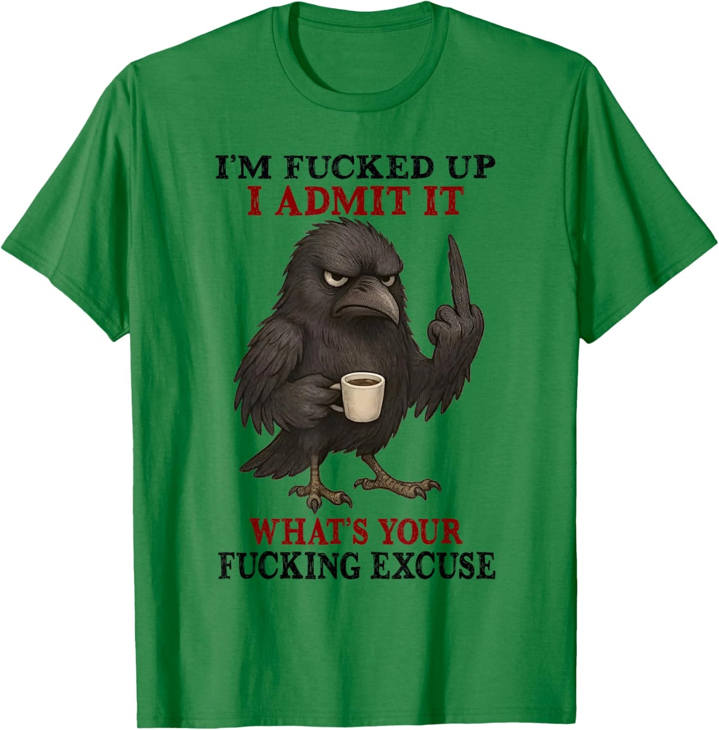 I'm Fucked Up I Admit It What's Your Fucking Excuse T-Shirt - T-Shirt | Irish Green