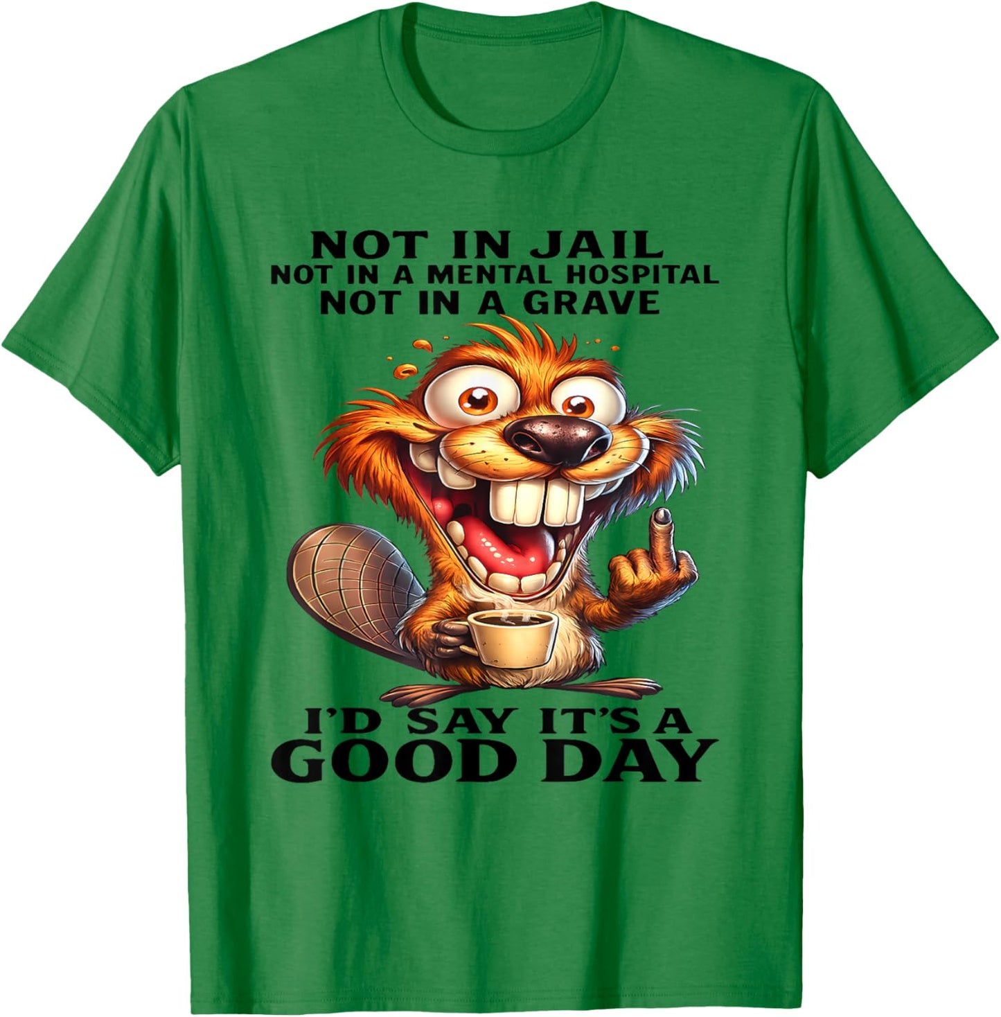 Beaver Not in Jail Not in A Mental Hospital Not in A Grave T-Shirt - T-Shirt | Irish Green