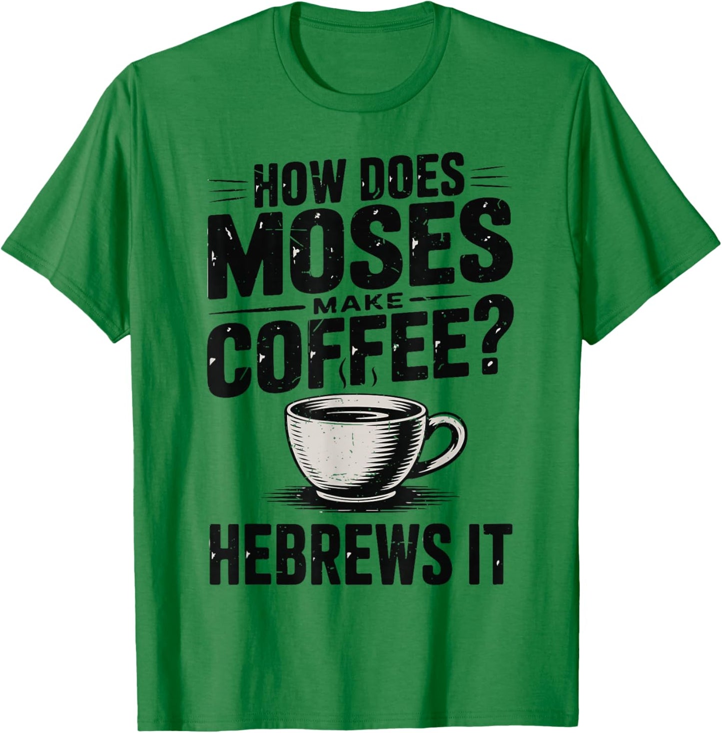 How Does Moses Makes Coffee Hebrews It Bible Humor Christian T-Shirt - T-Shirt | Irish Green