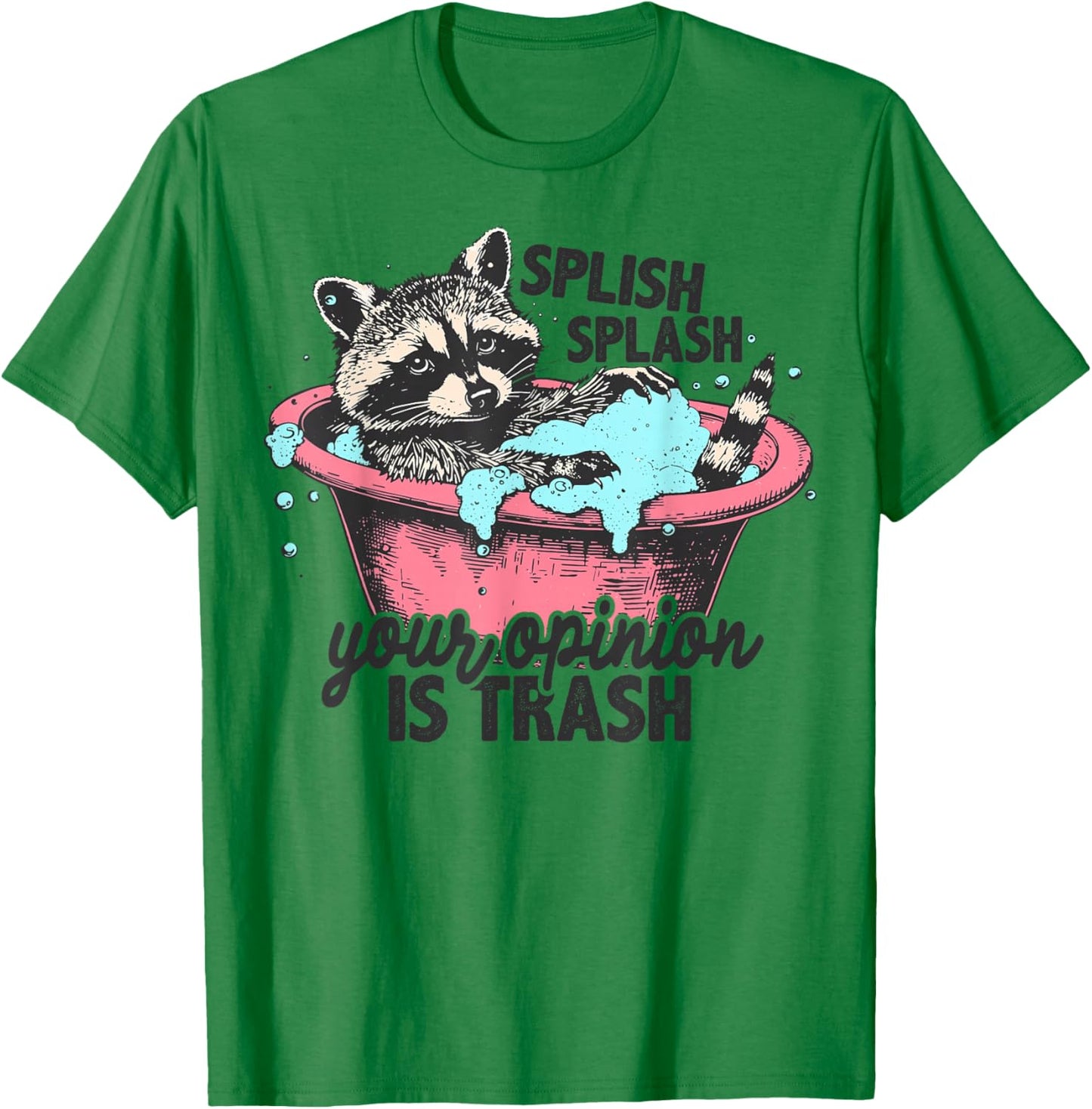 Splish Splash Your Opinion is Trash Funny Sarcastic Raccoon T-Shirt - T-Shirt | Irish Green