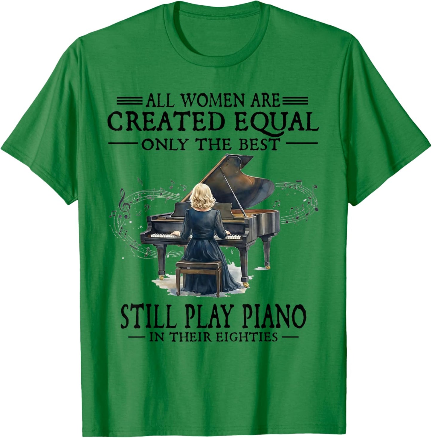 All Women are Created Equal Only The Best Still Play Piano T-Shirt - T-Shirt | Irish Green