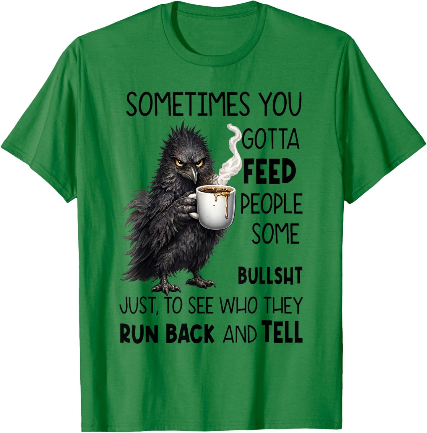 Raven - Sometimes You Gotta Feed People Some Bullsht Just T-Shirt - T-Shirt | Irish Green