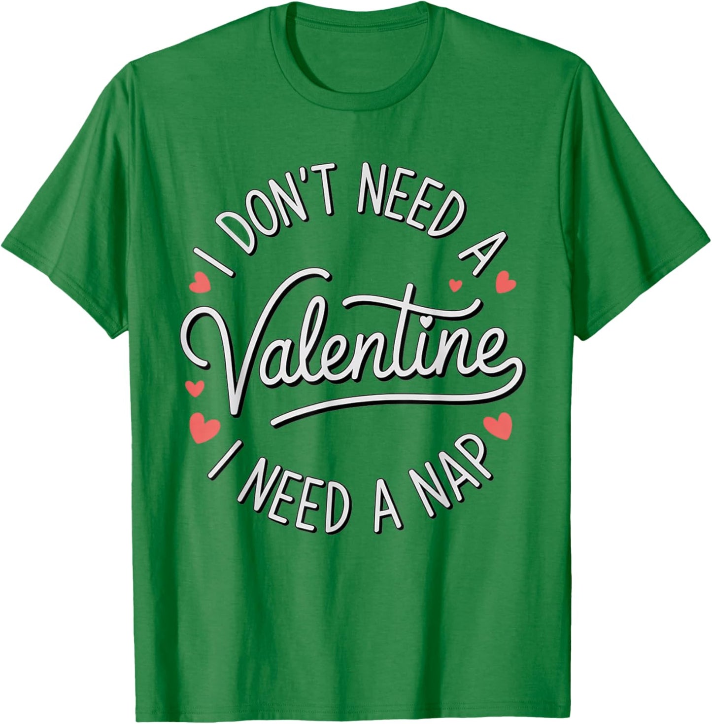 I Dont Need A Valentine I Need A Nap Valentine´s Day Humor T-Shirt - T-Shirt | Irish Green
