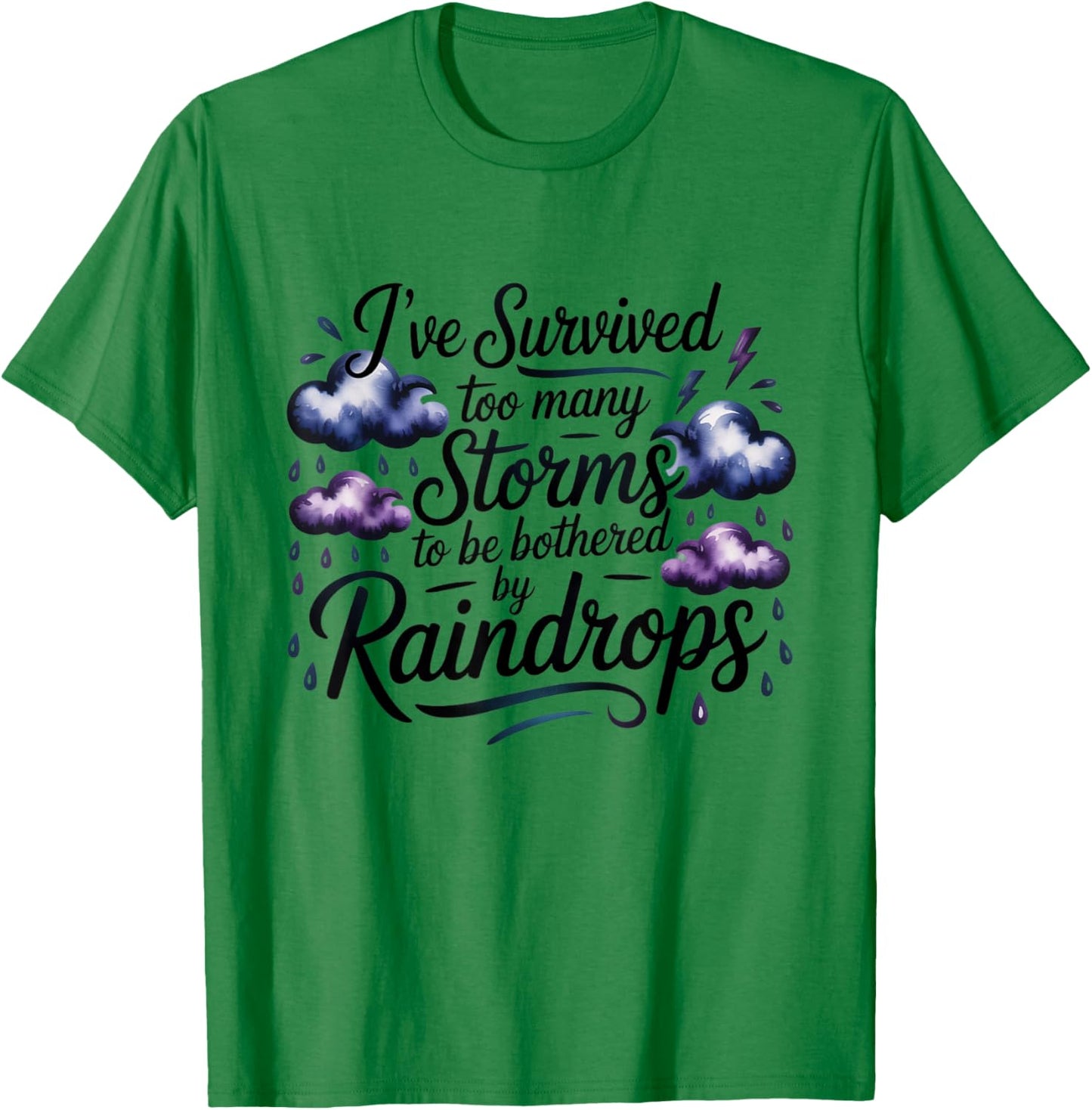 I've Survived Too Many Storms to Be Bothered by Raindrops T-Shirt - T-Shirt | Irish Green