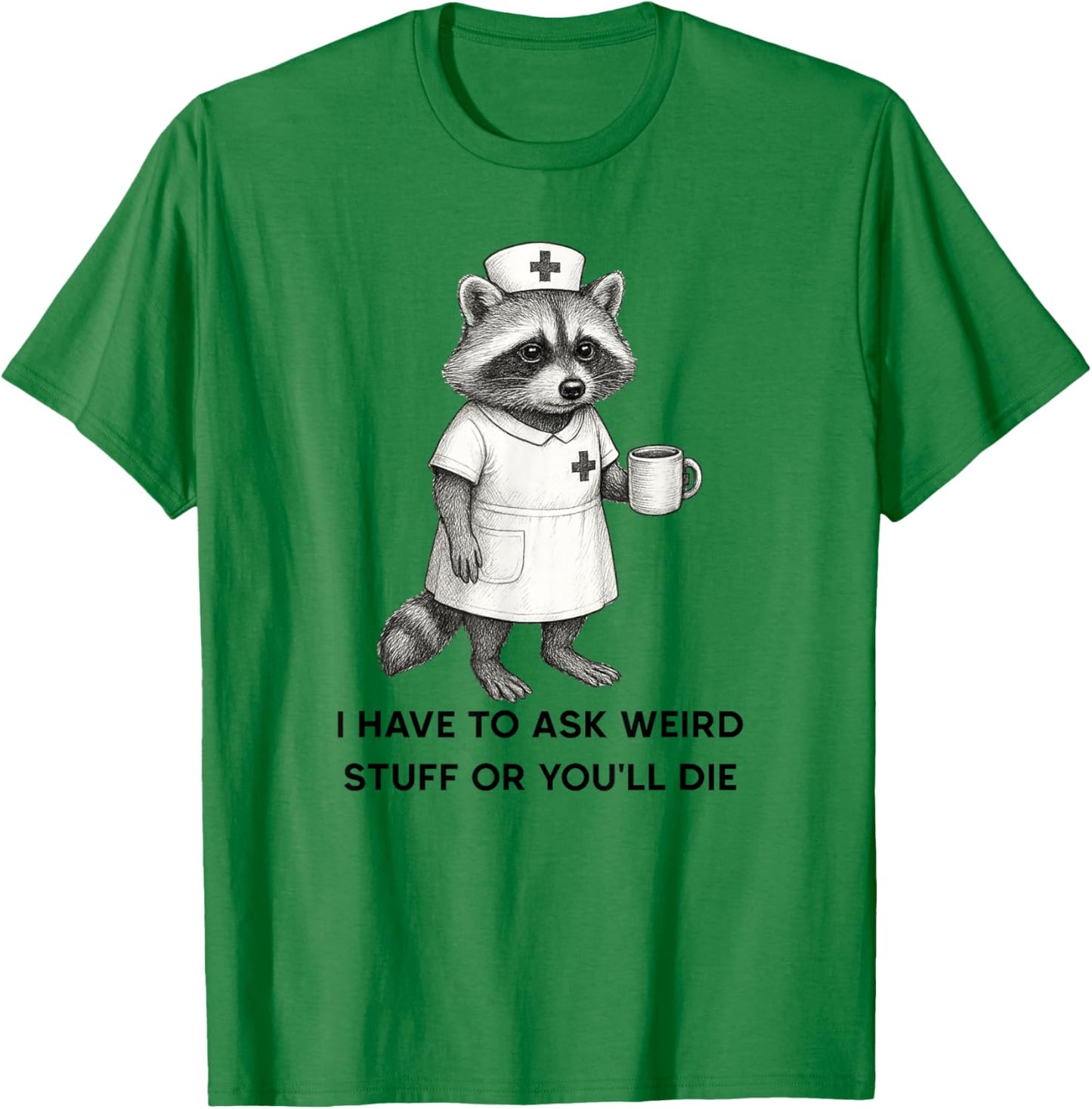 I Have to Ask Weird Stuff, Funny Unhinged Raccoon Nurse T-Shirt - T-Shirt | Irish Green