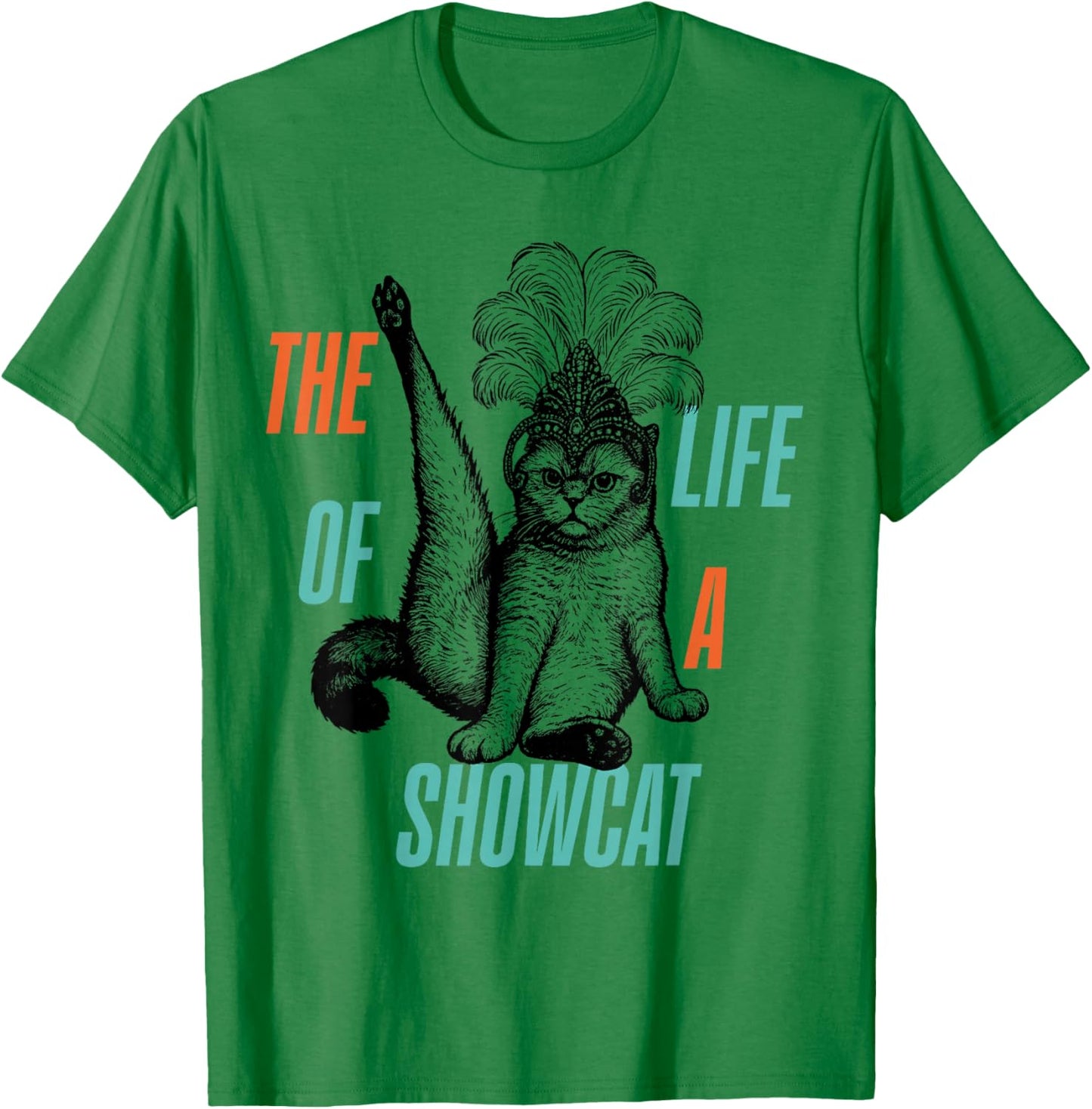 The Life of A Showcat Men Women Girls T-Shirt - T-Shirt | Irish Green