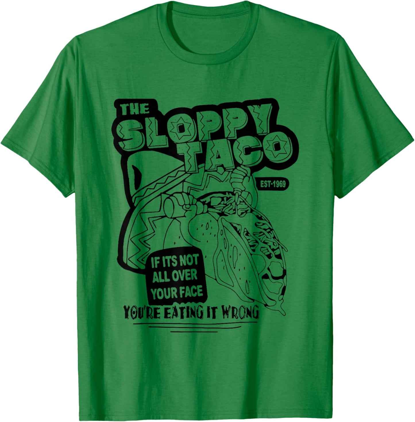 The Sloppy Taco If It's Not All Over Your Face You're T-Shirt - T-Shirt | Irish Green