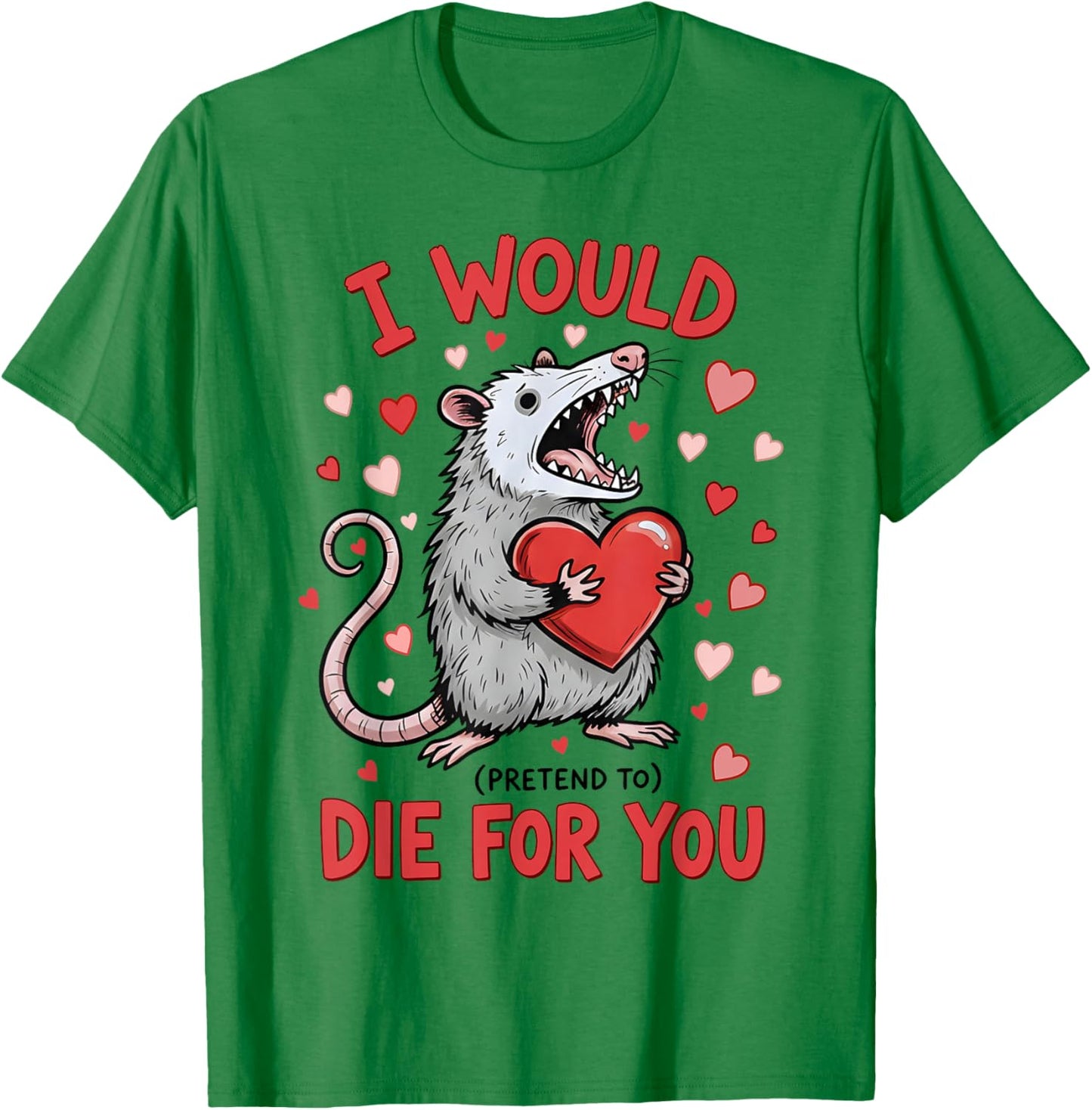I Would Die-for You Possum Funny Valentine Sarcastic Quote T-Shirt - T-Shirt | Irish Green