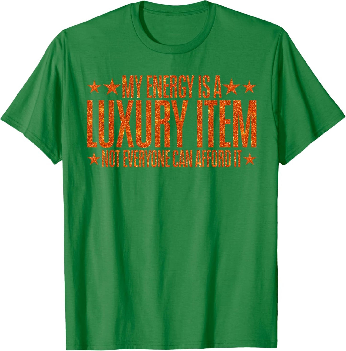 Your Energy is A Luxury Item Not Everyone Can Afford It T-Shirt - T-Shirt | Irish Green