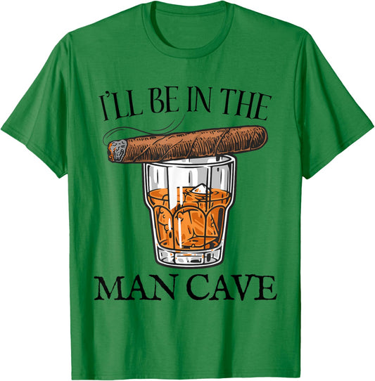 Bourbon Whiskey Cigar I'll Be in Man Cave Funny Men Women T-Shirt - T-Shirt | Irish Green