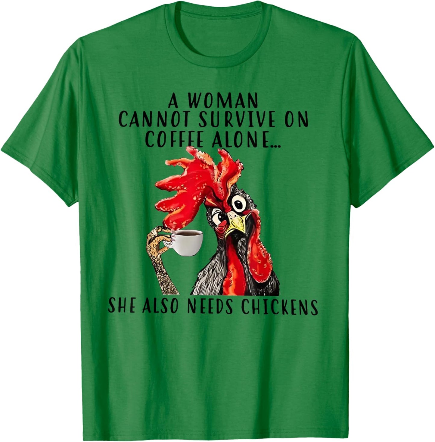 A Woman Cannot Survive On Coffee Alone She Needs Chicken T-Shirt - T-Shirt | Irish Green