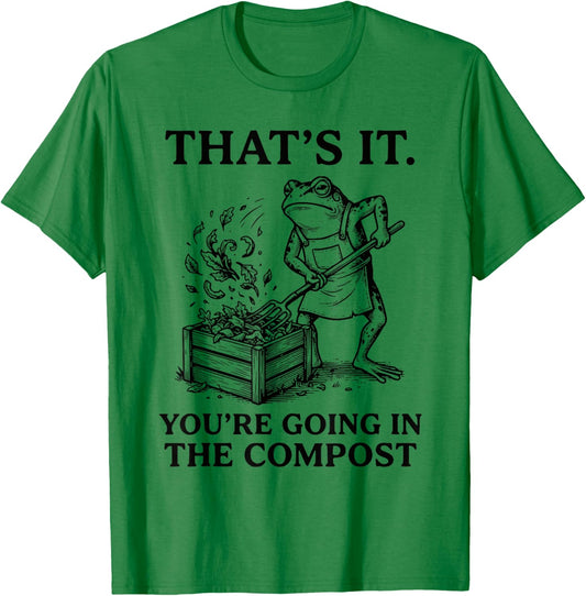Funny Frog Gardening That's It You're Going in The Compost T-Shirt - T-Shirt | Irish Green