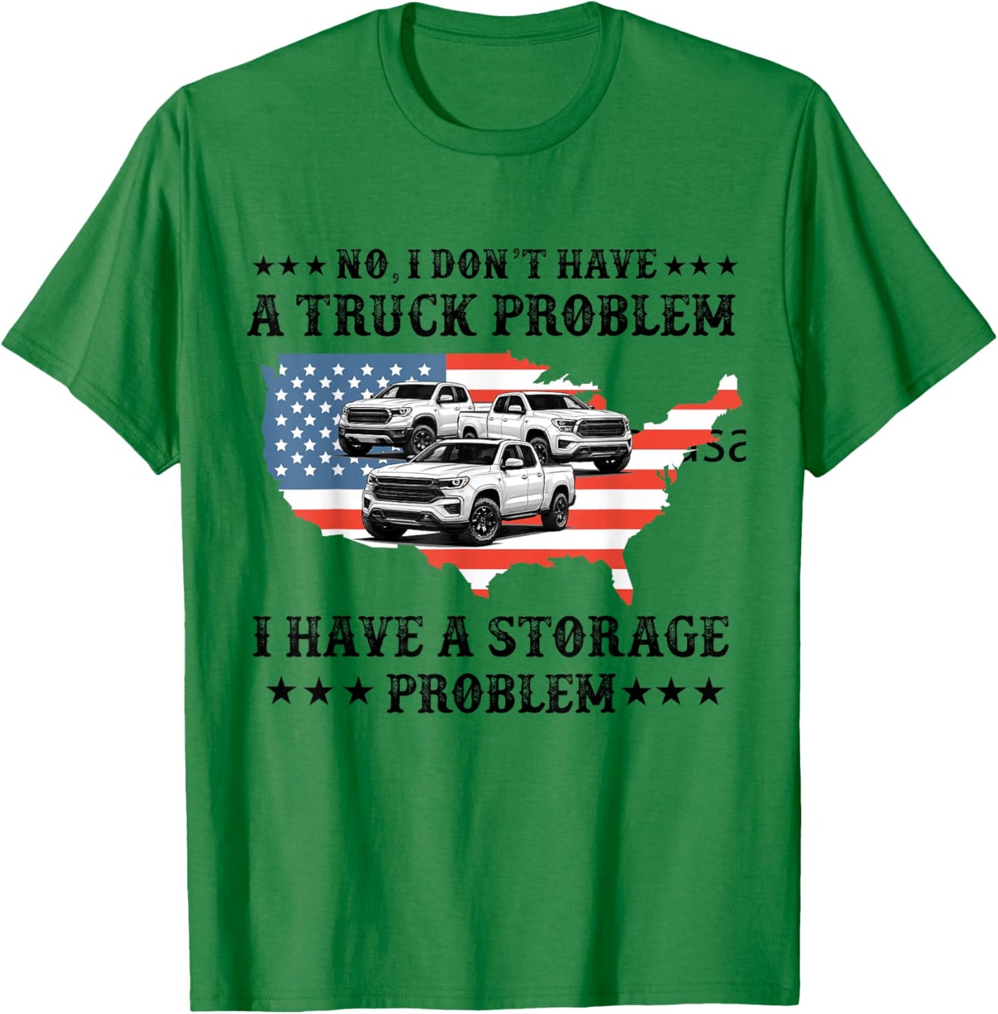 No I Don't Have a Pickup Truck Problem Have Storage Problem T-Shirt - T-Shirt | Irish Green