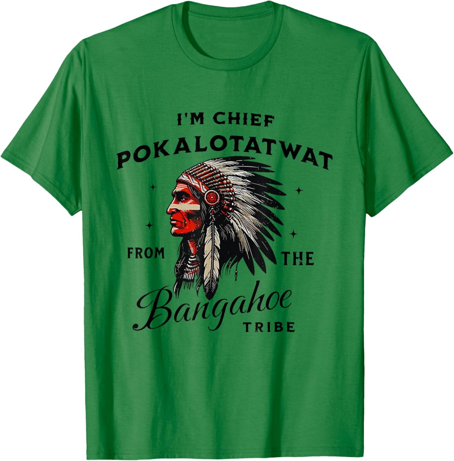 I'm Chief Pokalotatwat from The Tribe Funny Native America T-Shirt - T-Shirt | Irish Green
