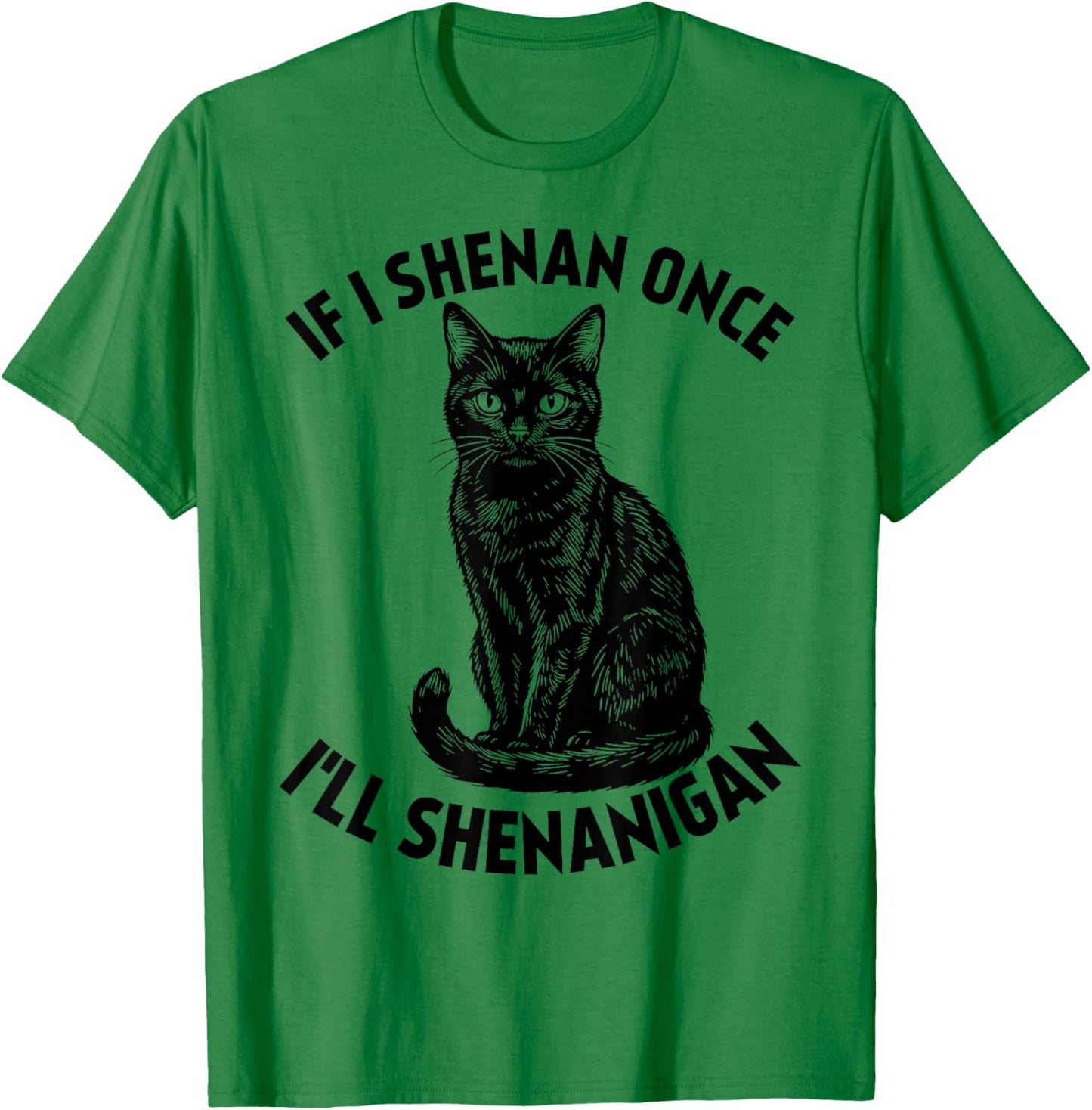 If I Shenan Once I'll Shenanigan St Patricks Day Cat T-Shirt - T-Shirt | Irish Green