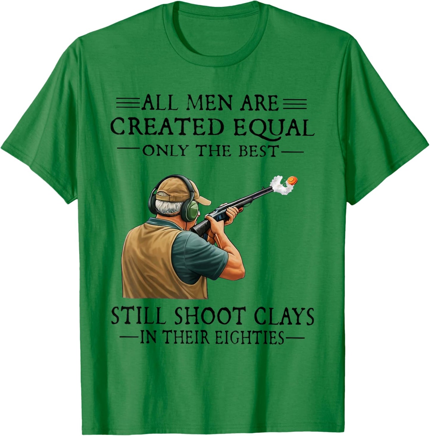 Men are Created Equal Still Shoot Clays in Their Eighties T-Shirt - T-Shirt | Irish Green