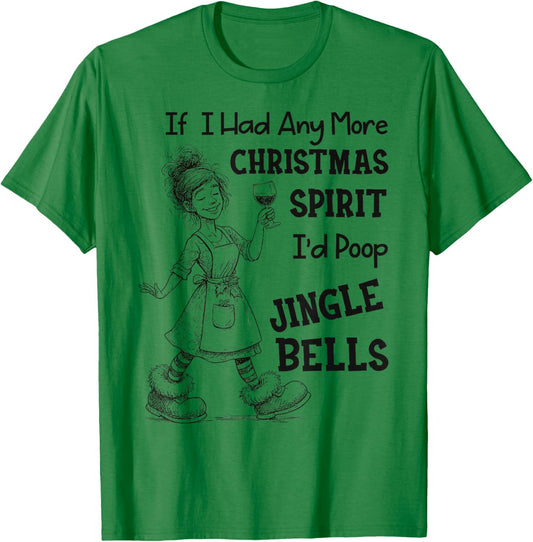 If I Had Any More Christmas Spirit I'd Poop Jingle Bells T-Shirt - T-Shirt | Irish Green