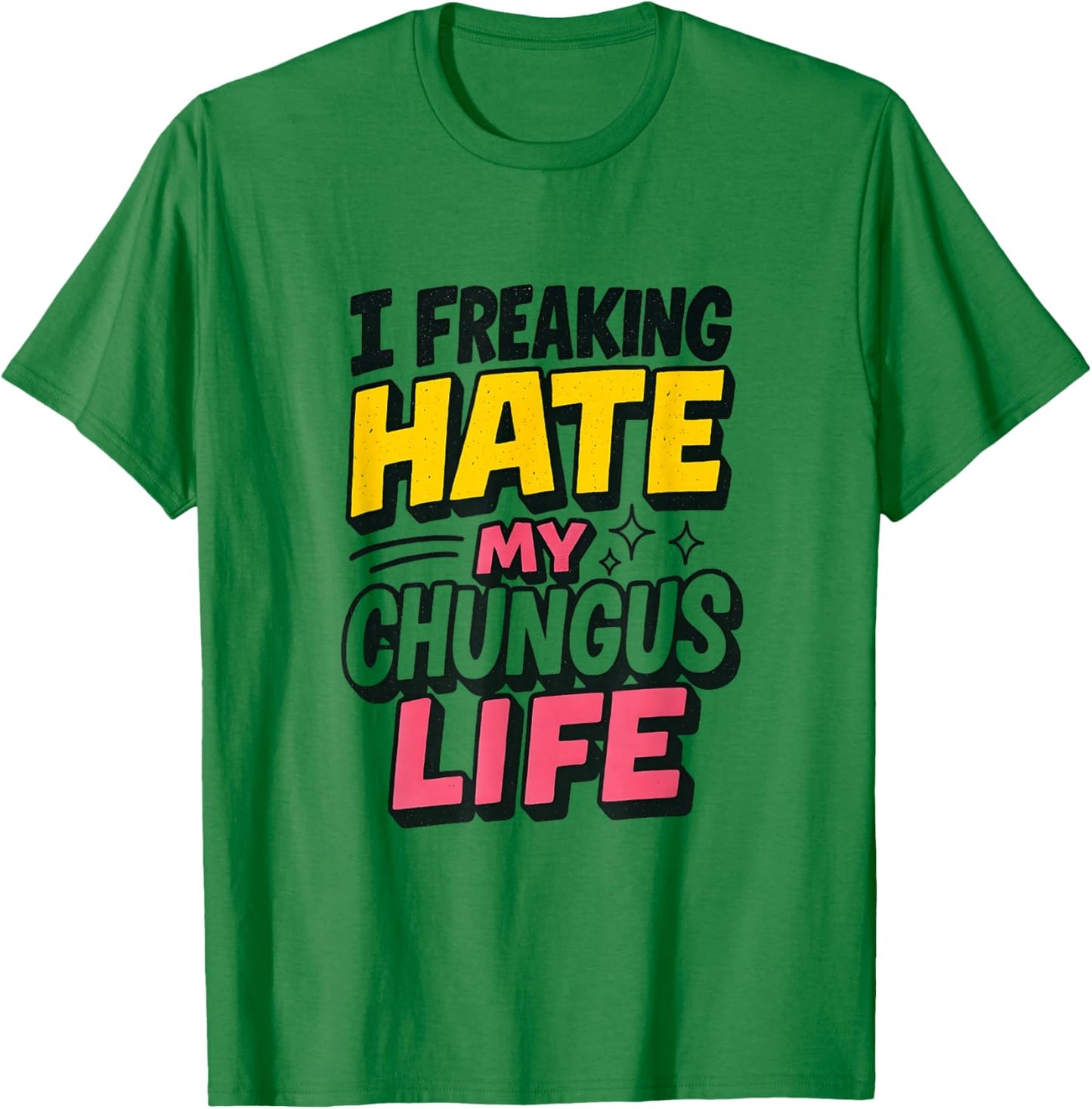 I Freaking Hate My Chungus Life Funny Meme Quote T-Shirt - T-Shirt | Irish Green