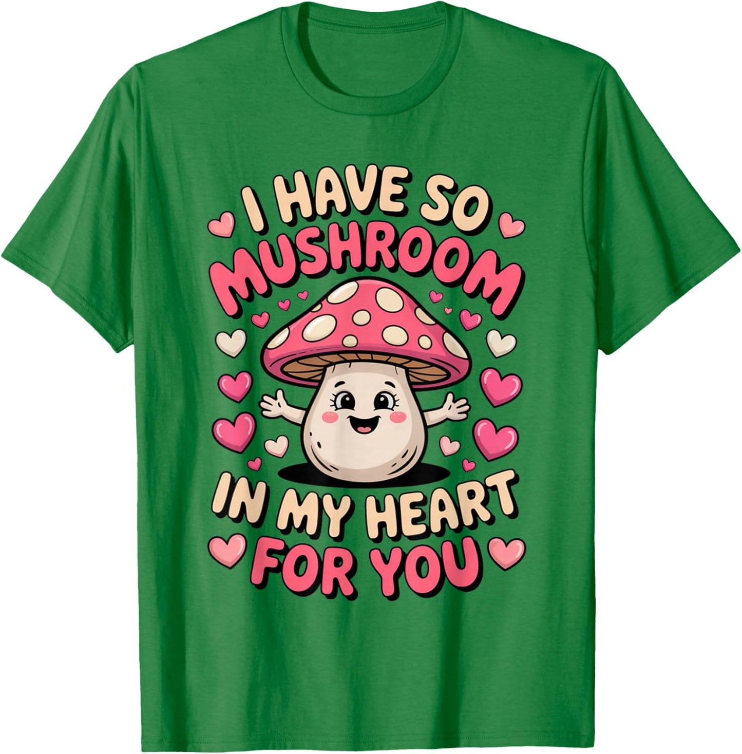 Cute Mushroom I Have So Mushroom in My Heart Valentines Day T-Shirt - T-Shirt | Irish Green