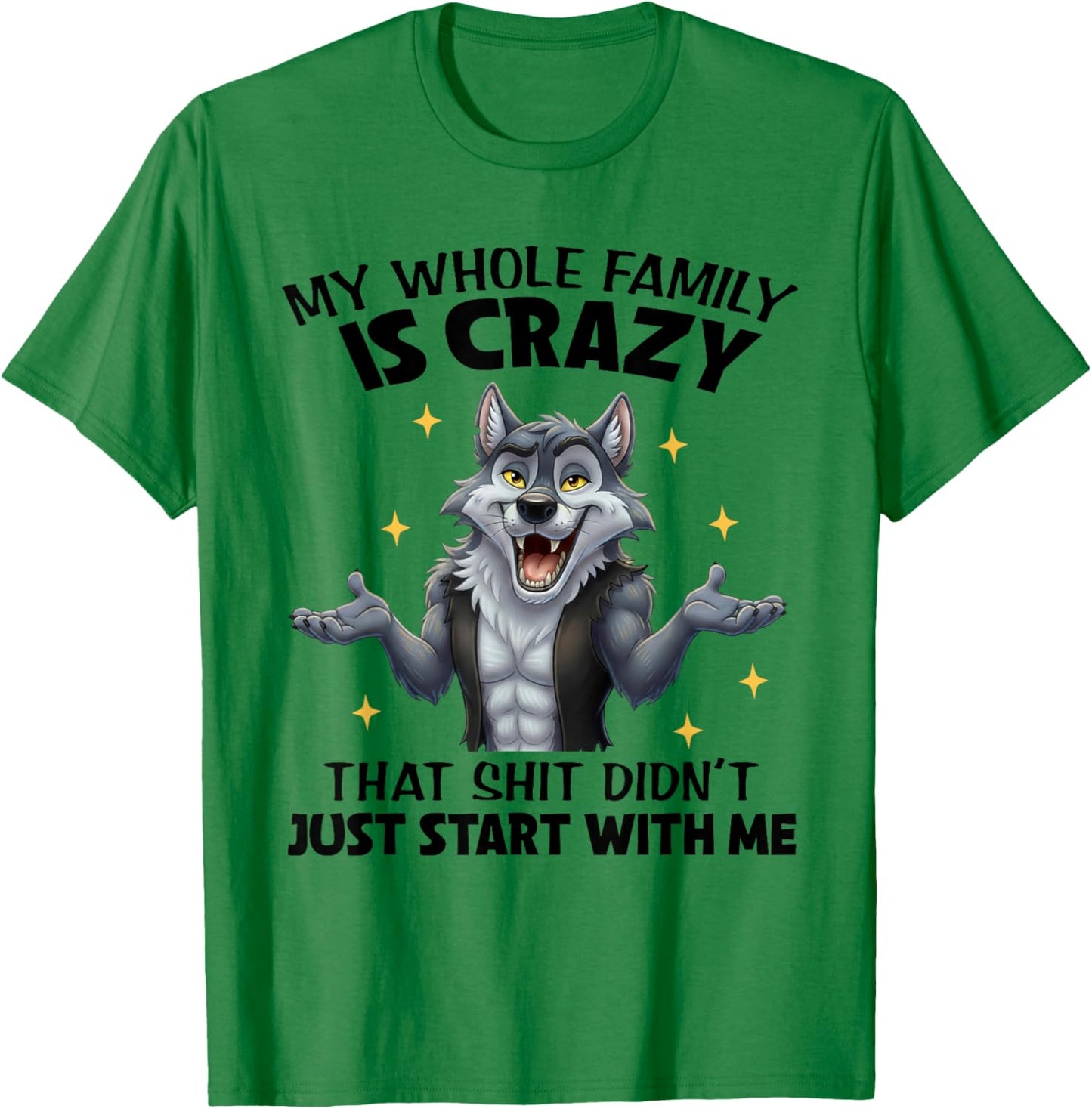 My Whole Family is Crazy That Shit Didn't Just Start with Me T-Shirt - T-Shirt | Irish Green