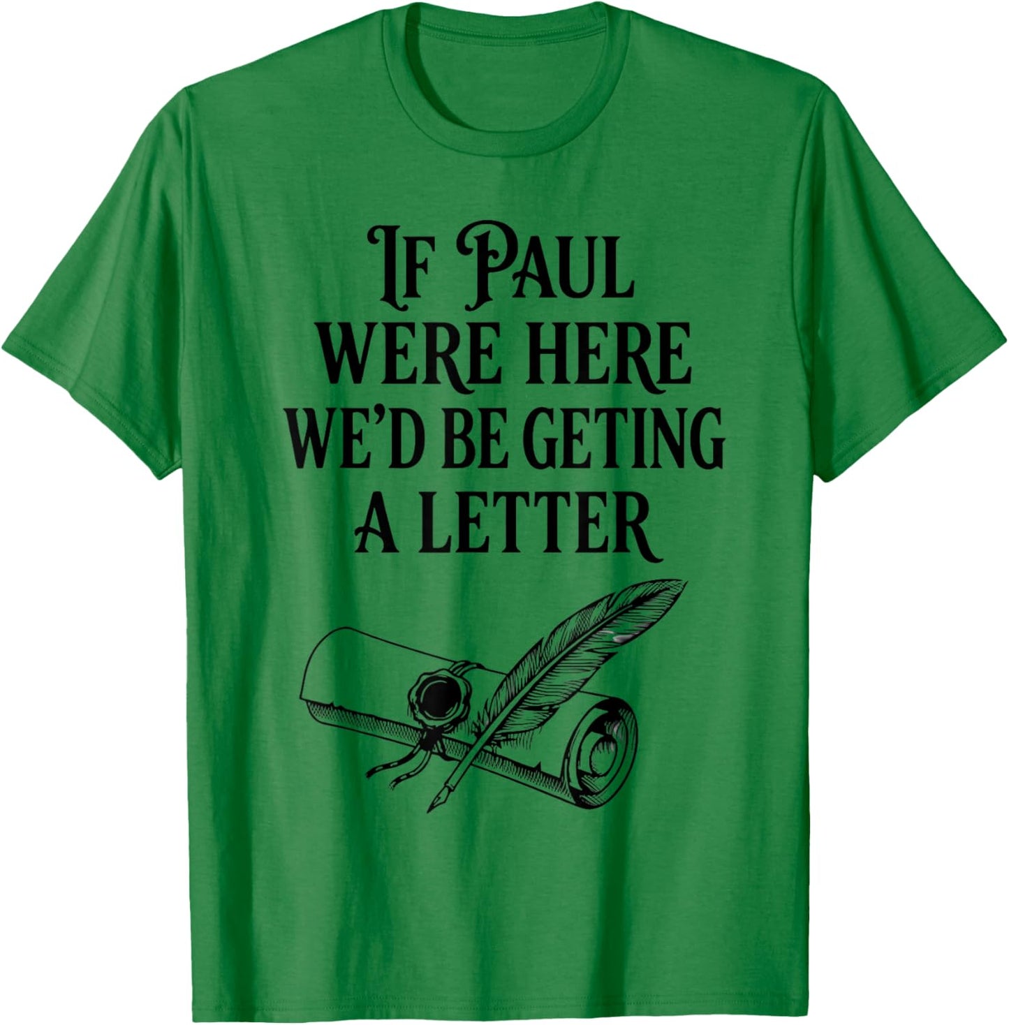 If Paul were Here We'd Be Getting A Letter Funny Christian T-Shirt - T-Shirt | Irish Green