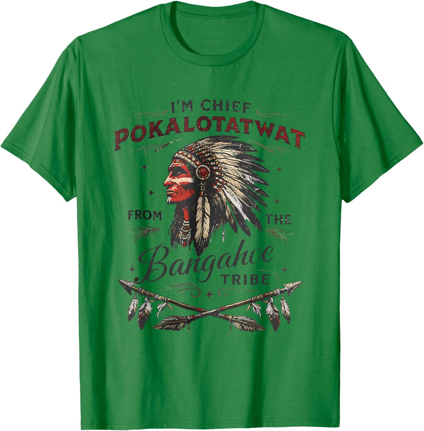 I'm Chief Pokalotatwat from The Tribe Native America Trendy T-Shirt - T-Shirt | Irish Green
