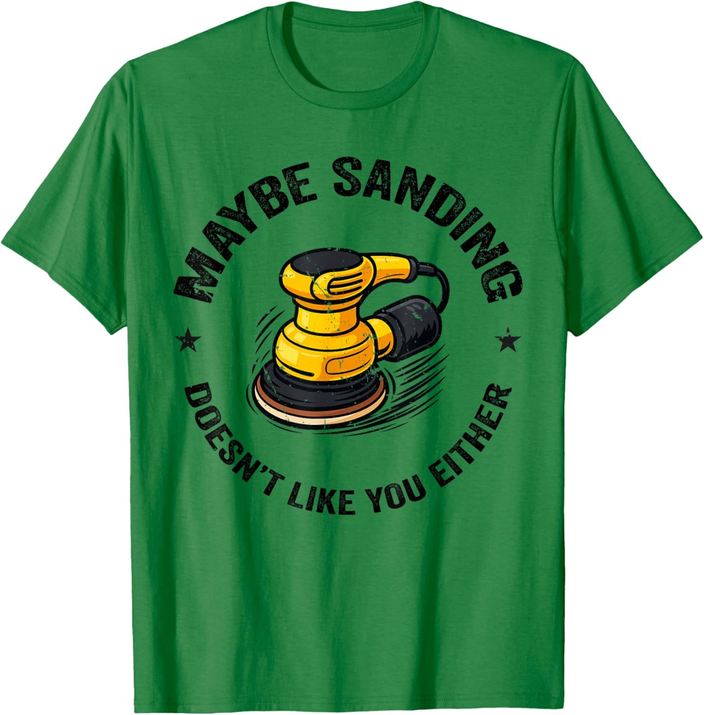 Funnuy Maybe Sanding Doesn't Like You Either Woodworker T-Shirt - T-Shirt | Irish Green