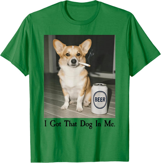 I Got That Dog in Me Funny Corgi Smoking Beer Meme T-Shirt - T-Shirt | Irish Green