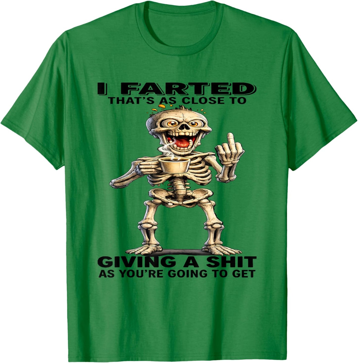 I Farted That's Close to Giving Sht As You're Going Skeleton T-Shirt - T-Shirt | Irish Green