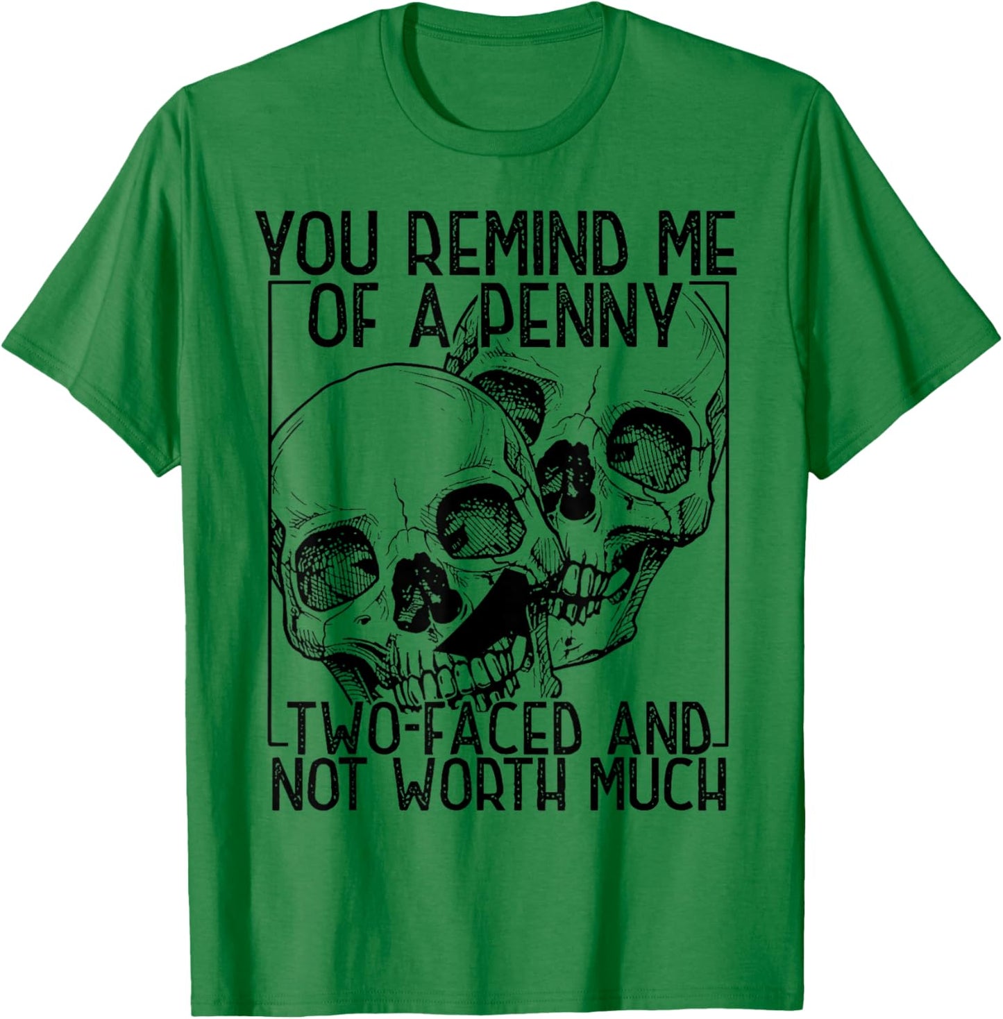 You Remind Me of A Penny Two-Faced and Not Worth Much T-Shirt - T-Shirt | Irish Green