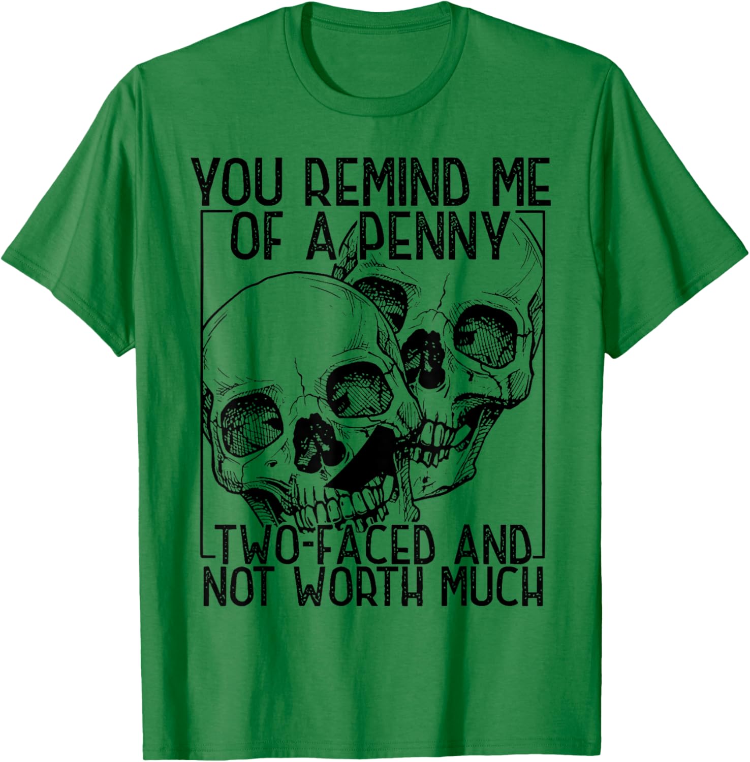 You Remind Me of A Penny Two-Faced and Not Worth Much T-Shirt - T-Shirt | Irish Green